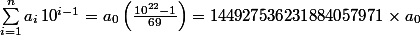 \sum_{i=1}^n a_i\,10^{i-1} = a_0\left(\frac{10^{22}-1}{69}\right)=144927536231884057971\times a_0
